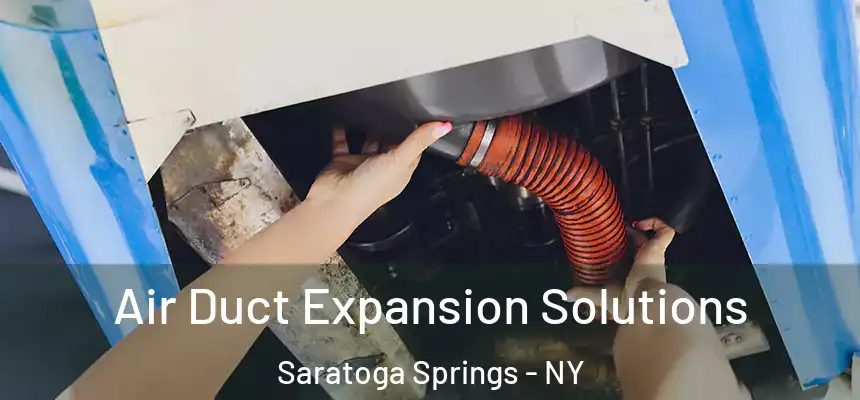 Air Duct Expansion Solutions Saratoga Springs - NY